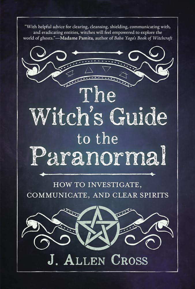 Witch's Guide To The Paranormal: How To Investigate, Communicate, And Clear Spirits